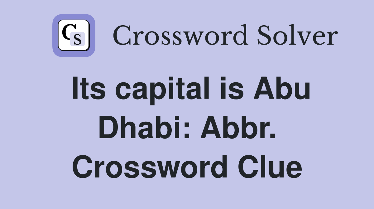 Its capital is Abu Dhabi: Abbr. Crossword Clue
