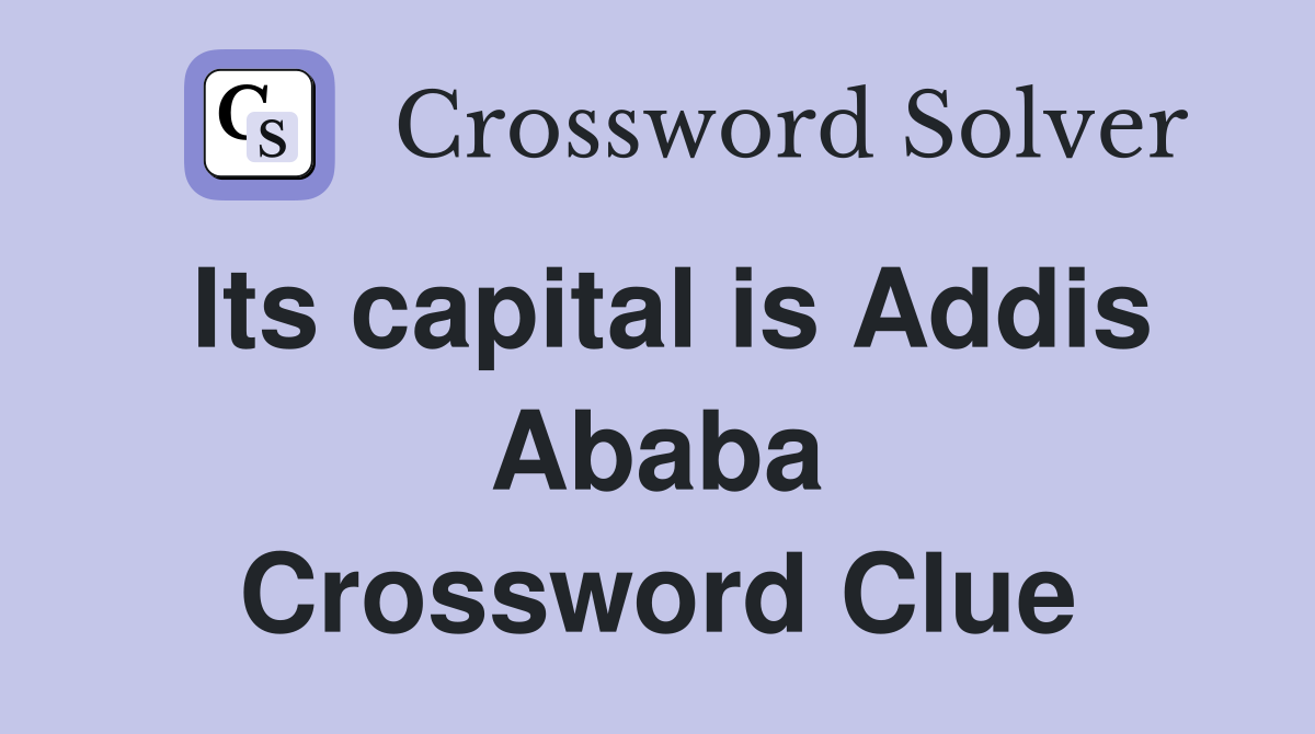 Its capital is Addis Ababa Crossword Clue