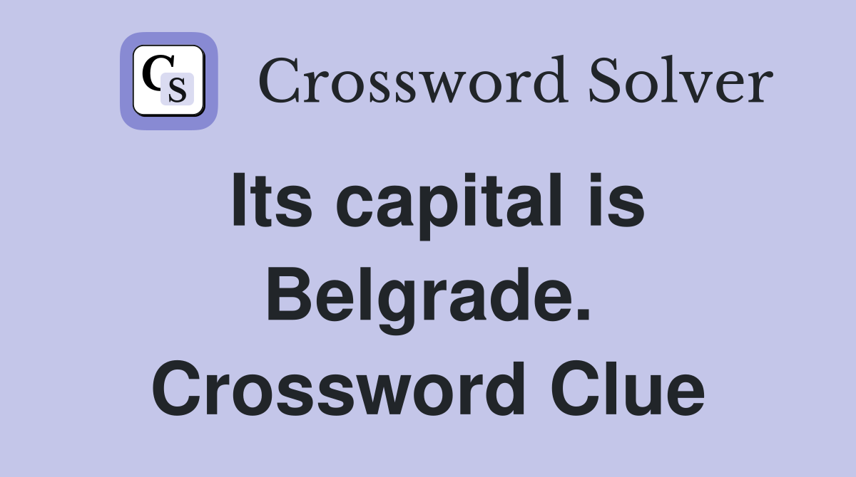 Its capital is Belgrade. Crossword Clue