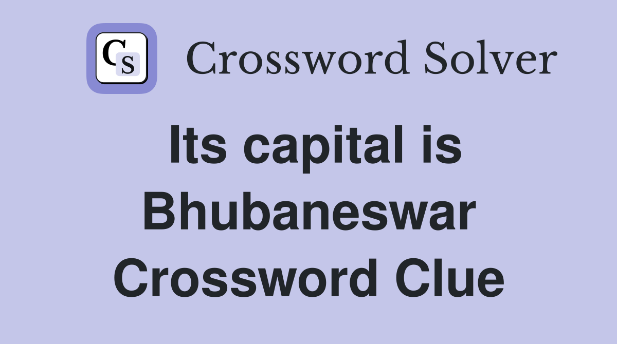 Its capital is Bhubaneswar Crossword Clue