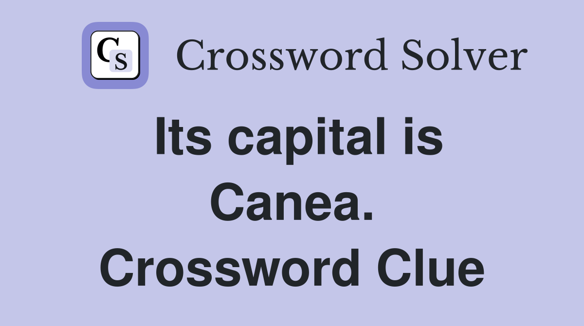 Its capital is Canea. Crossword Clue