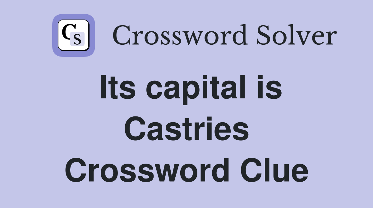 Its capital is Castries Crossword Clue