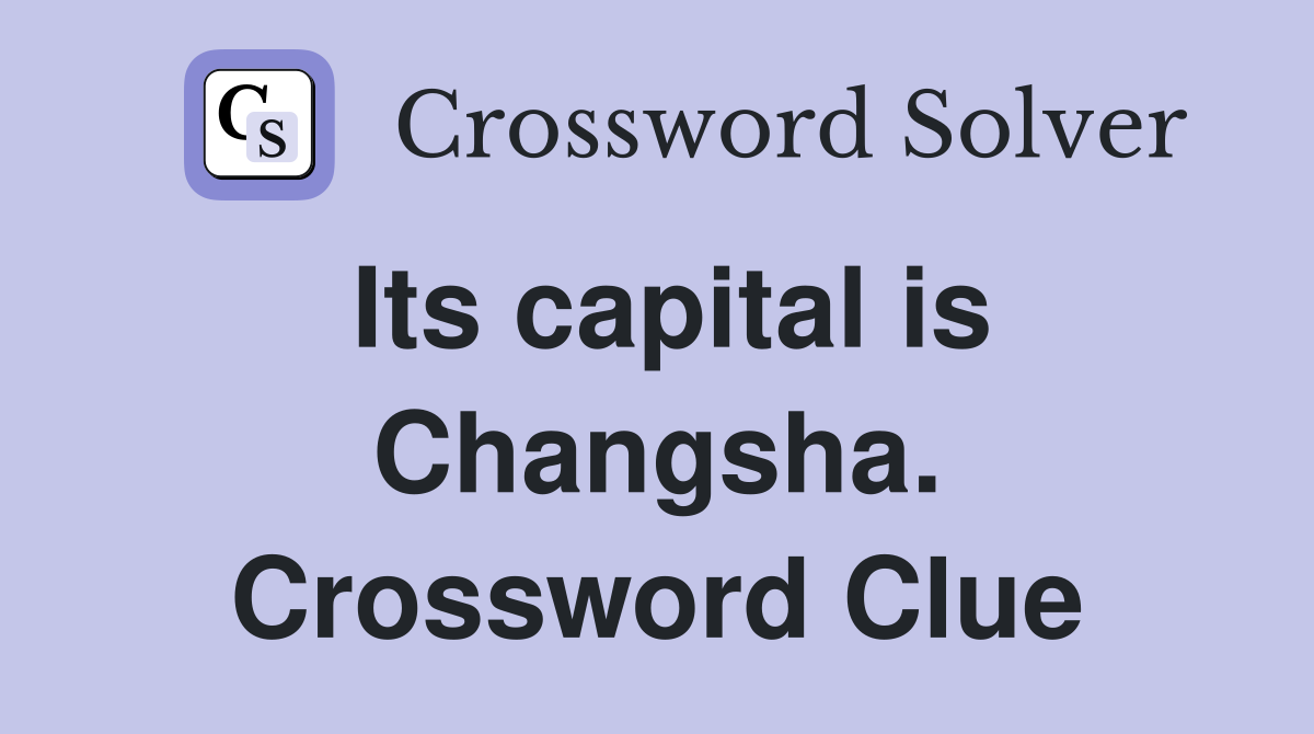 Its capital is Changsha. Crossword Clue