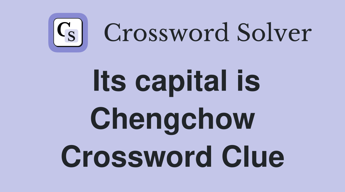 Its capital is Chengchow Crossword Clue