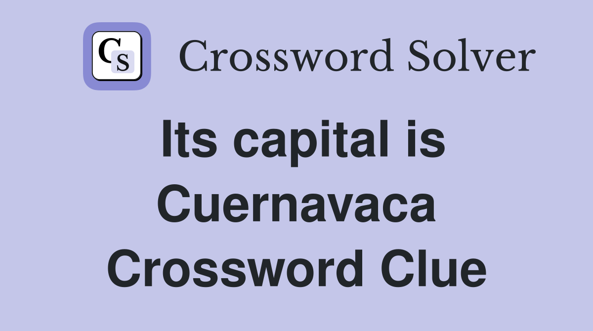 Its capital is Cuernavaca Crossword Clue