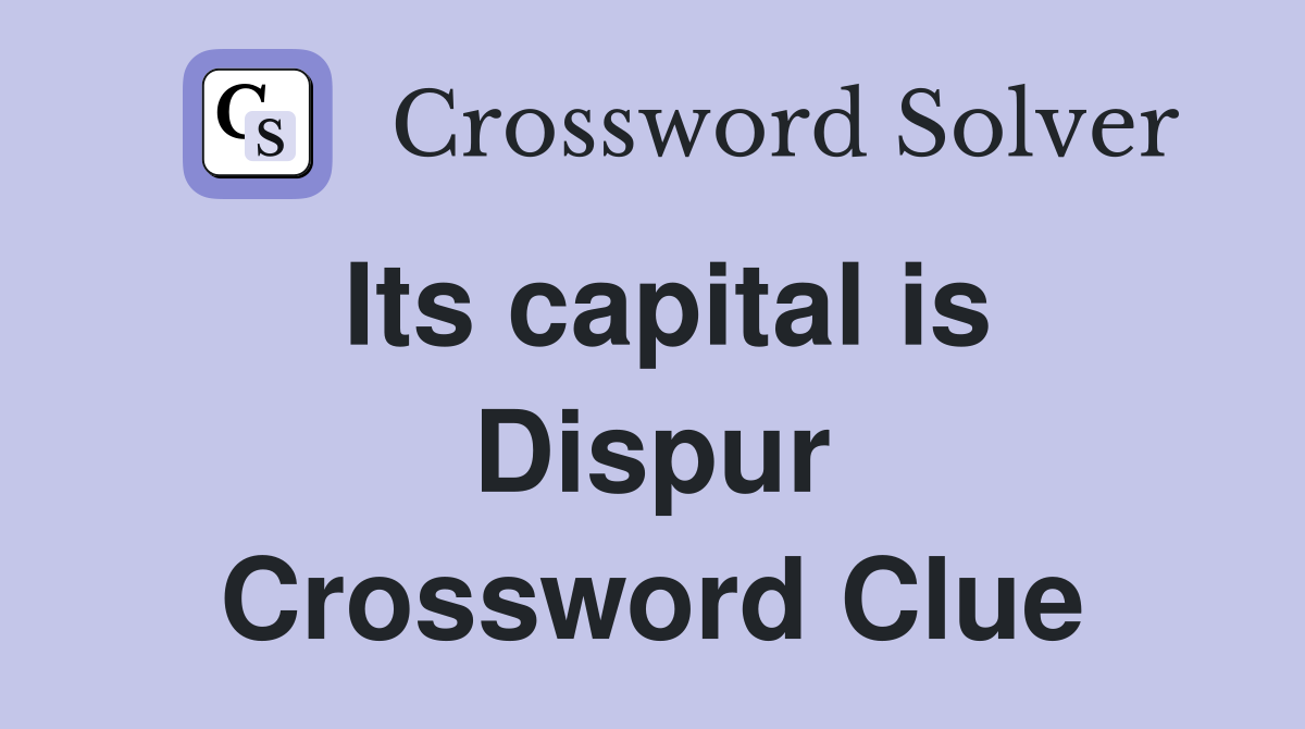 Its capital is Dispur Crossword Clue