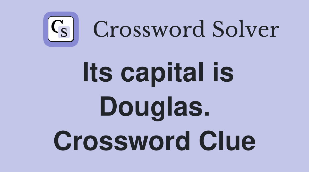 Its capital is Douglas. Crossword Clue