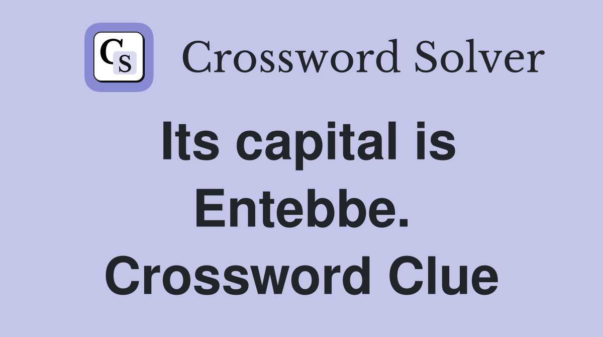 Its capital is Entebbe. Crossword Clue