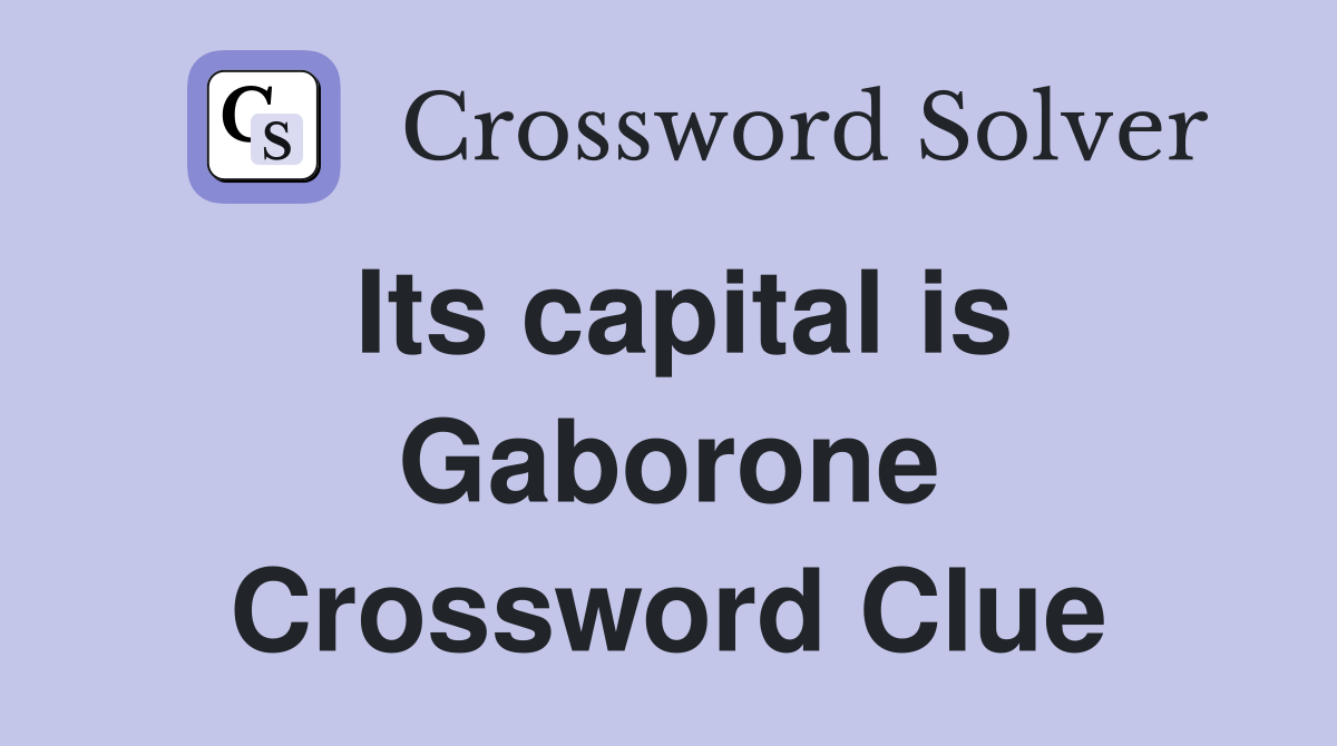 Its capital is Gaborone Crossword Clue