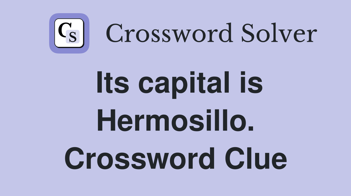 Its capital is Hermosillo. Crossword Clue