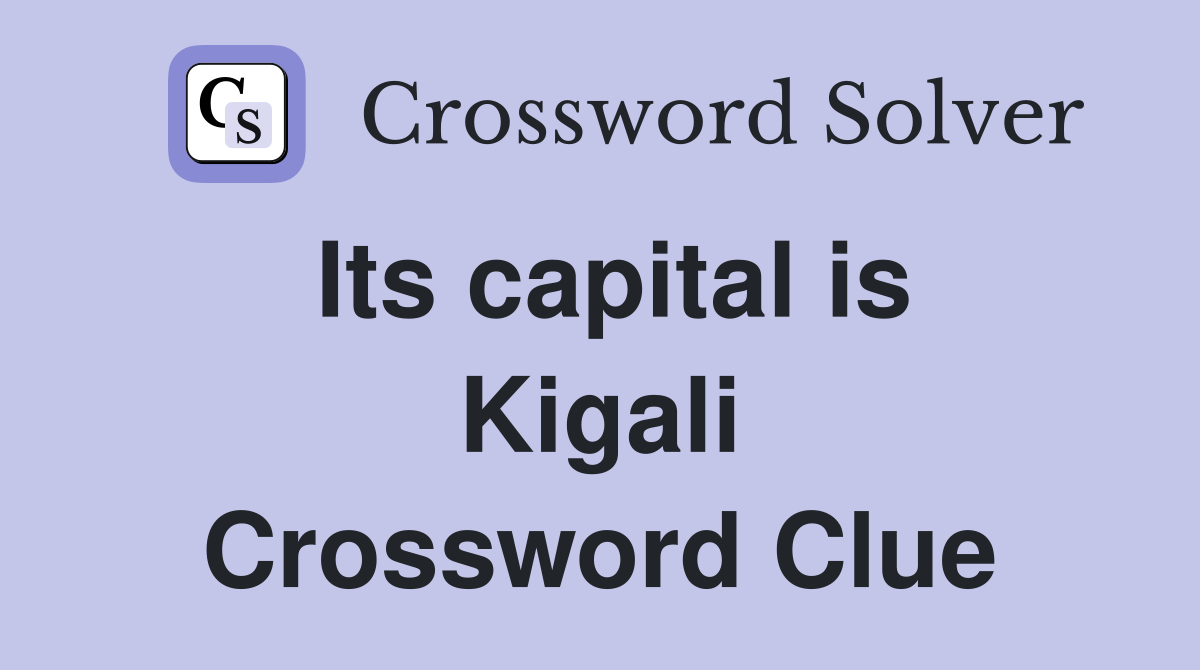 Its capital is Kigali Crossword Clue