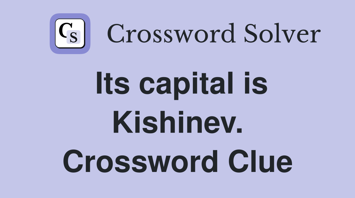 Its capital is Kishinev. Crossword Clue