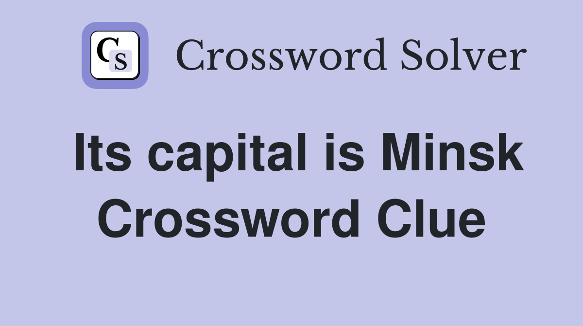 Its capital is Minsk Crossword Clue