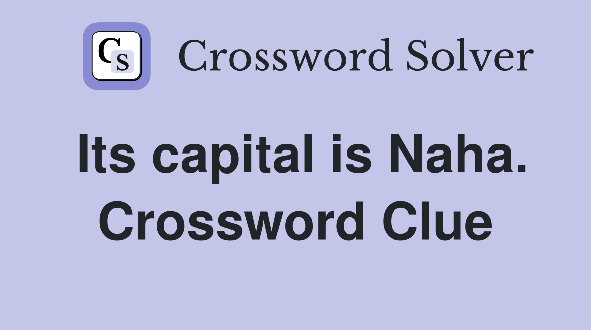 Its capital is Naha. Crossword Clue