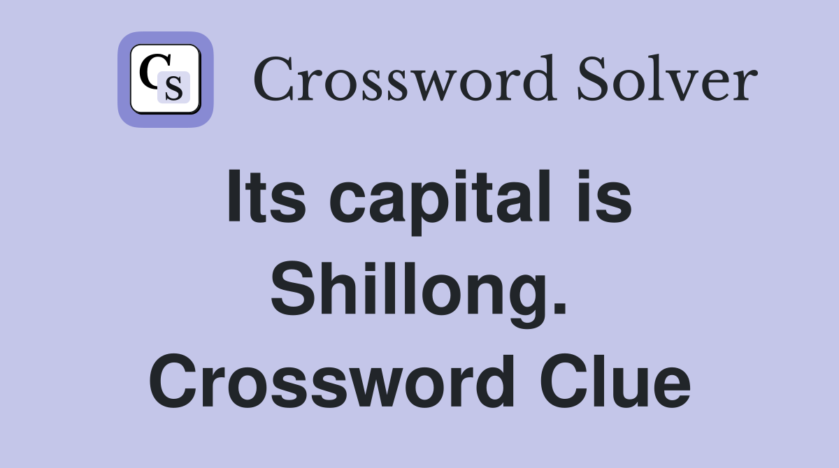 Its capital is Shillong. Crossword Clue