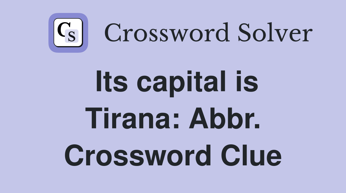 Its capital is Tirana: Abbr. Crossword Clue