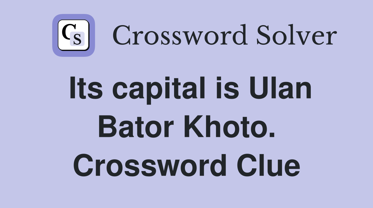 Its capital is Ulan Bator Khoto. Crossword Clue