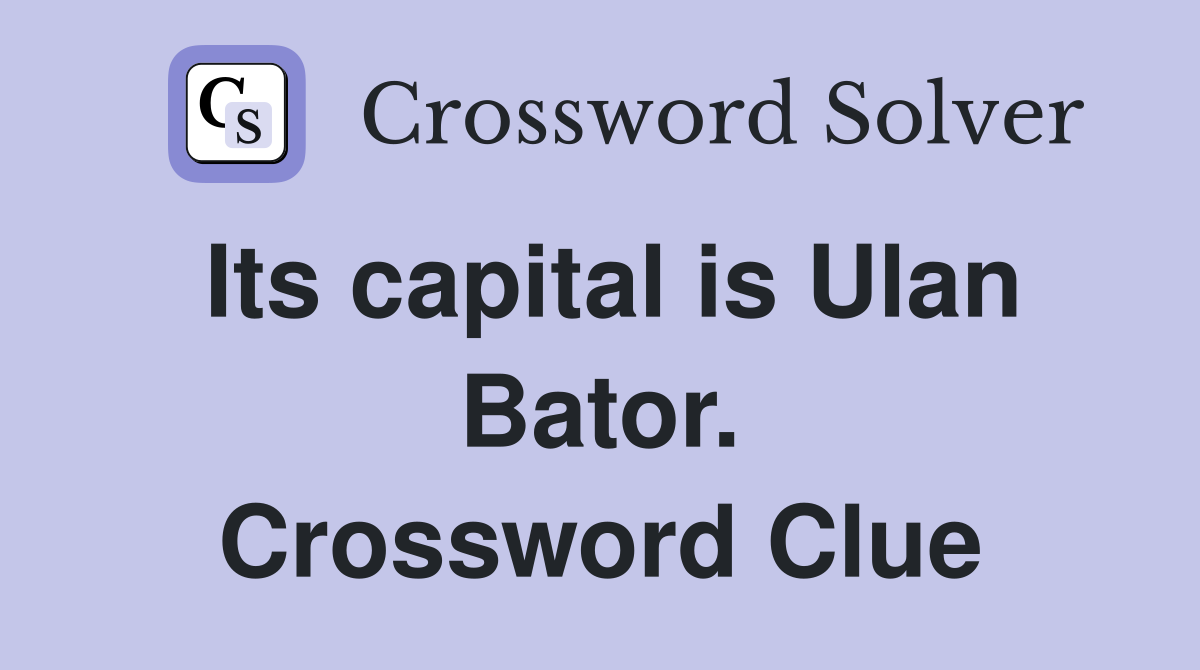 Its capital is Ulan Bator. Crossword Clue