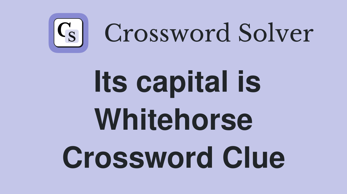 Its capital is Whitehorse Crossword Clue