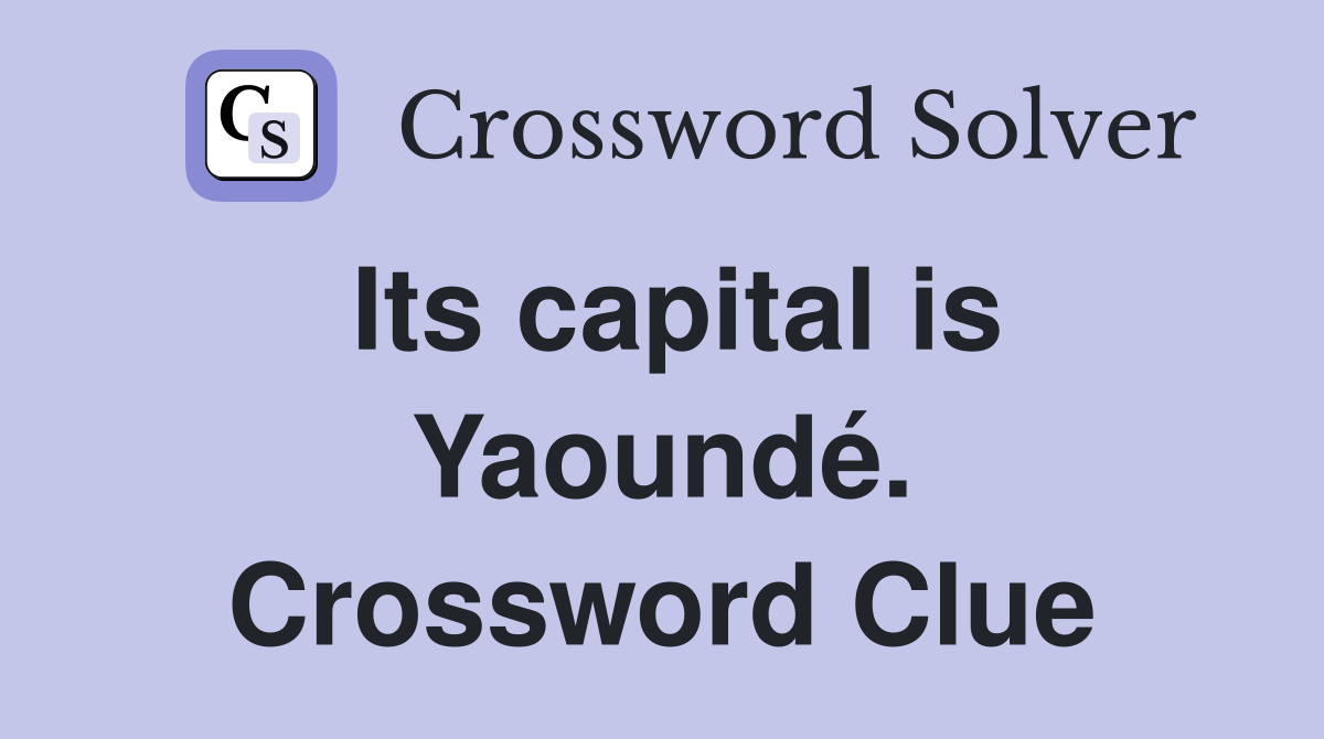 Its capital is Yaoundé. Crossword Clue