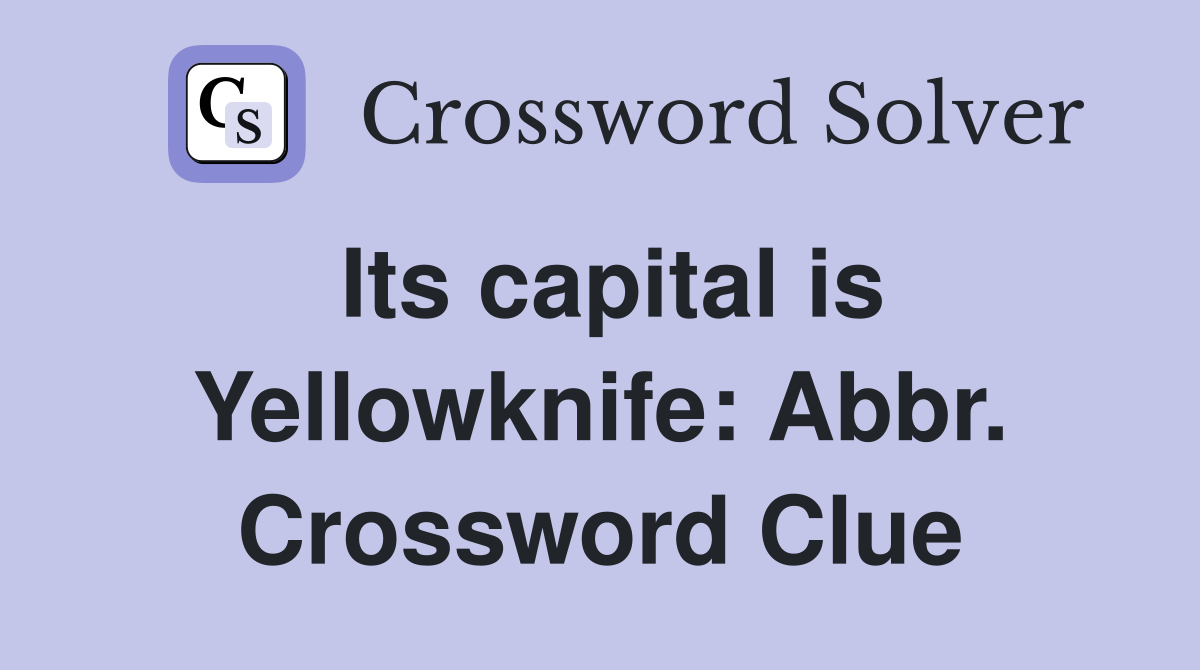 Its capital is Yellowknife: Abbr. Crossword Clue