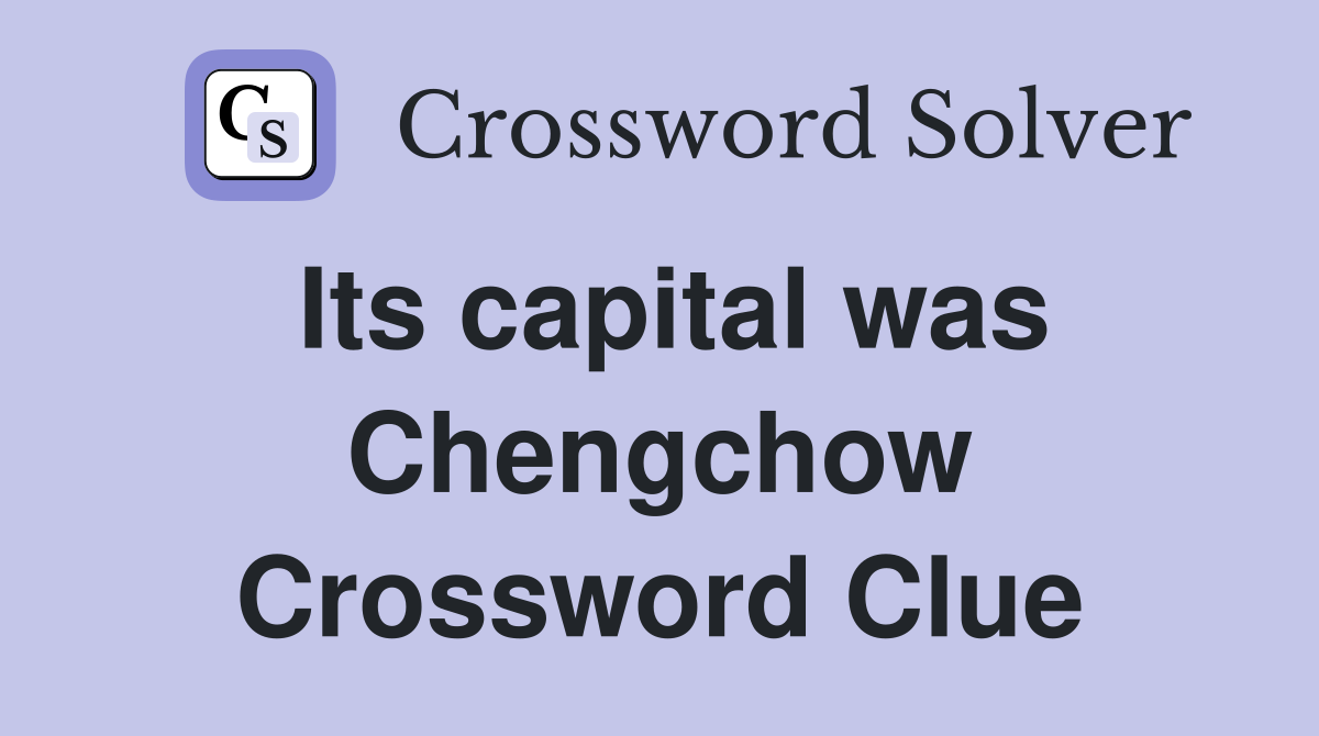 Its capital was Chengchow Crossword Clue