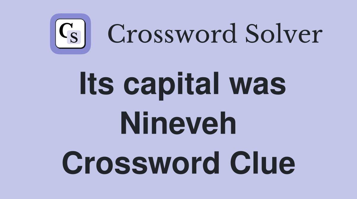 Its capital was Nineveh Crossword Clue
