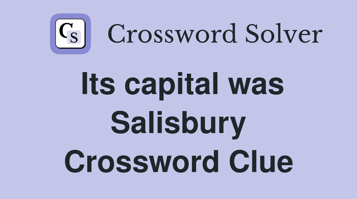 Its capital was Salisbury Crossword Clue