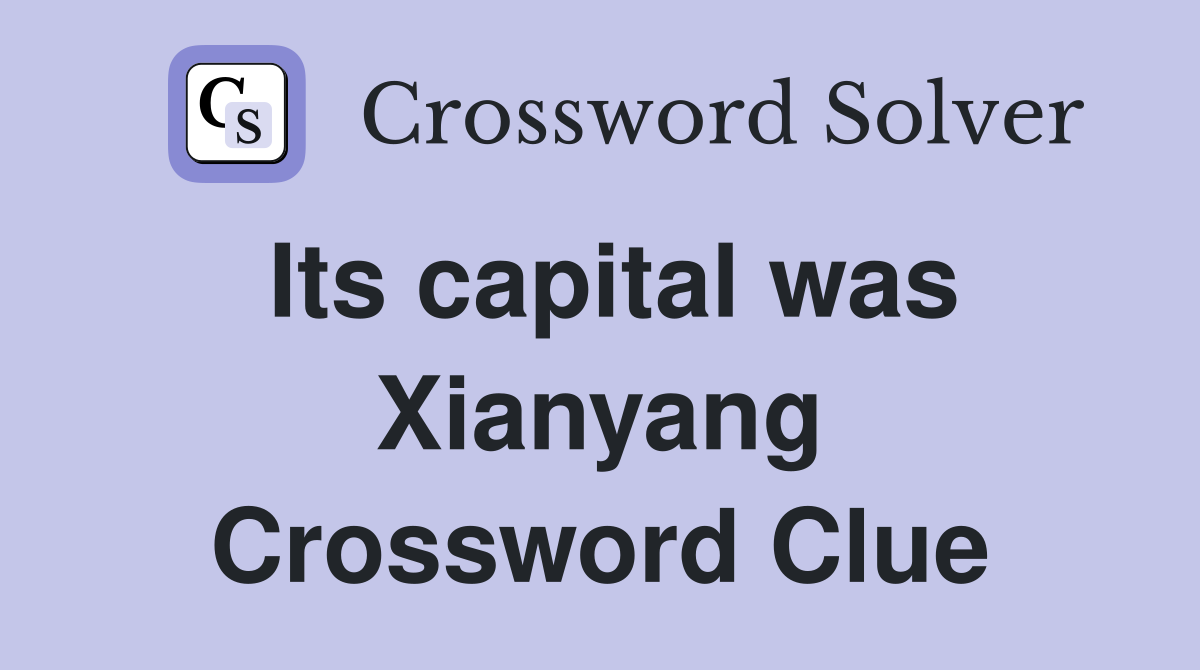Its capital was Xianyang Crossword Clue
