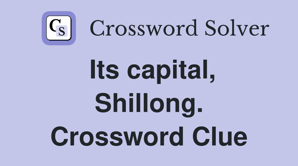 Its capital, Shillong. Crossword Clue