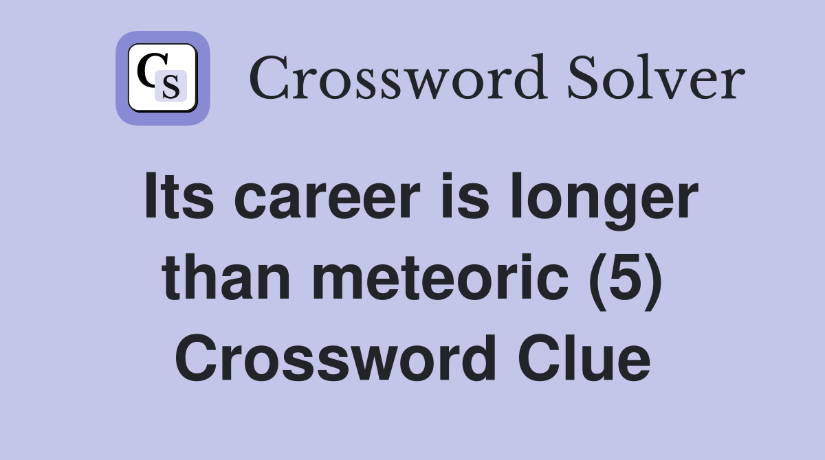Its career is longer than meteoric (5) Crossword Clue