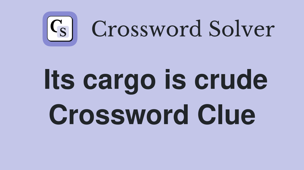 Its cargo is crude Crossword Clue