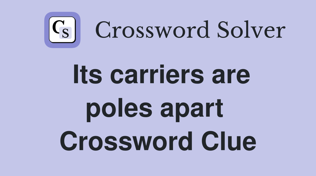 Its carriers are poles apart  Crossword Clue