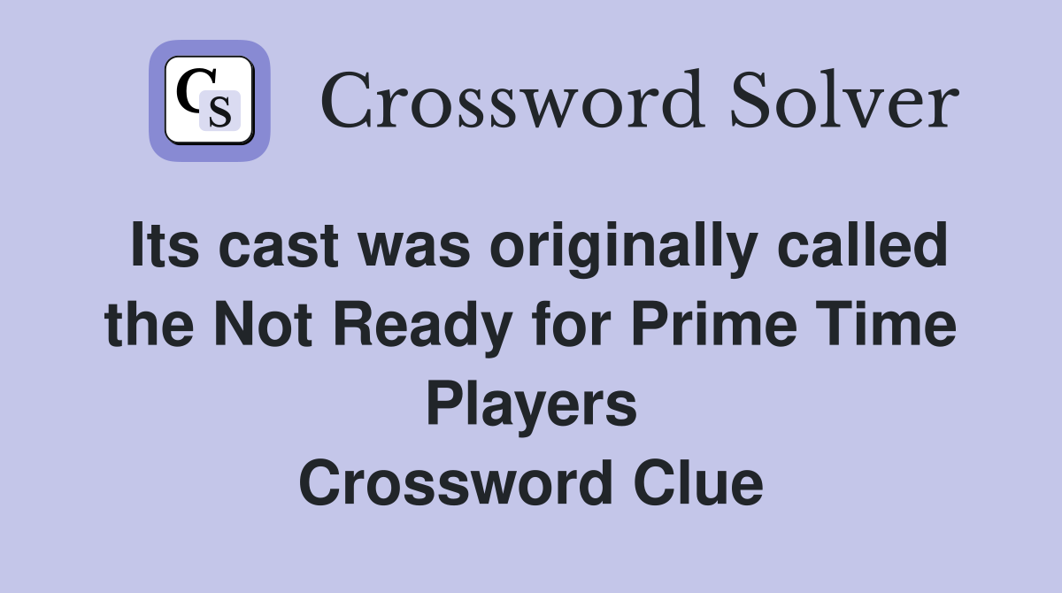 Its cast was originally called the Not Ready for Prime Time Players Crossword Clue