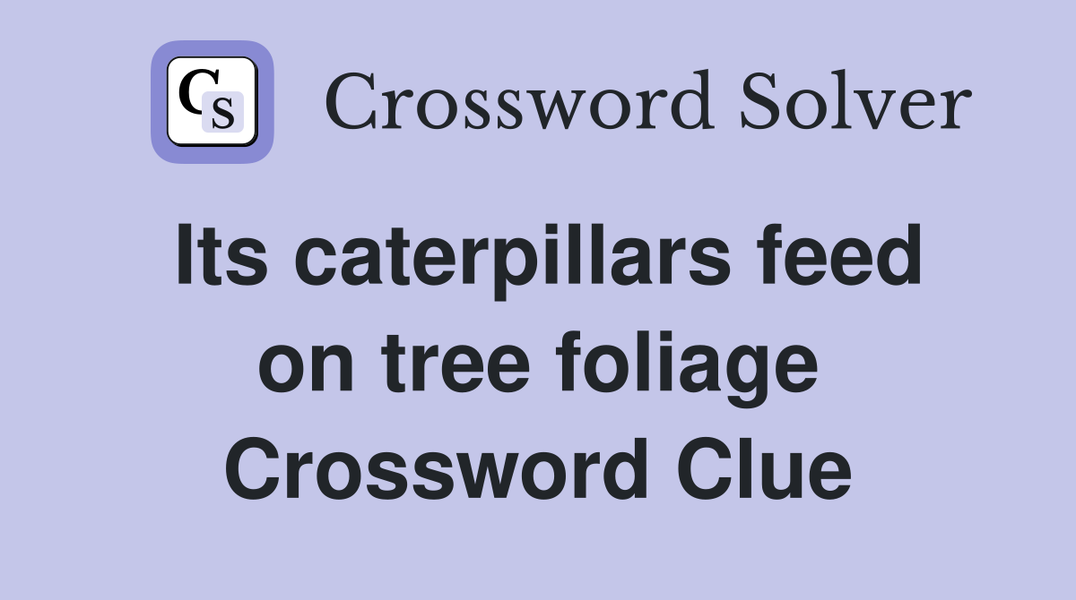 Its caterpillars feed on tree foliage Crossword Clue
