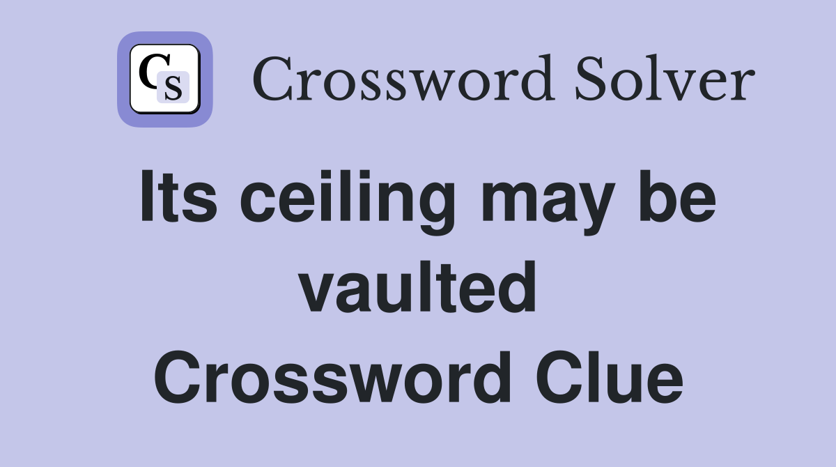 Its ceiling may be vaulted Crossword Clue