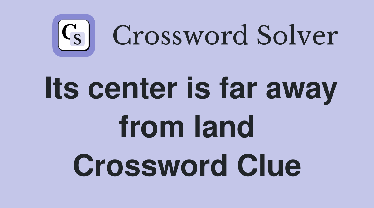 Its center is far away from land Crossword Clue