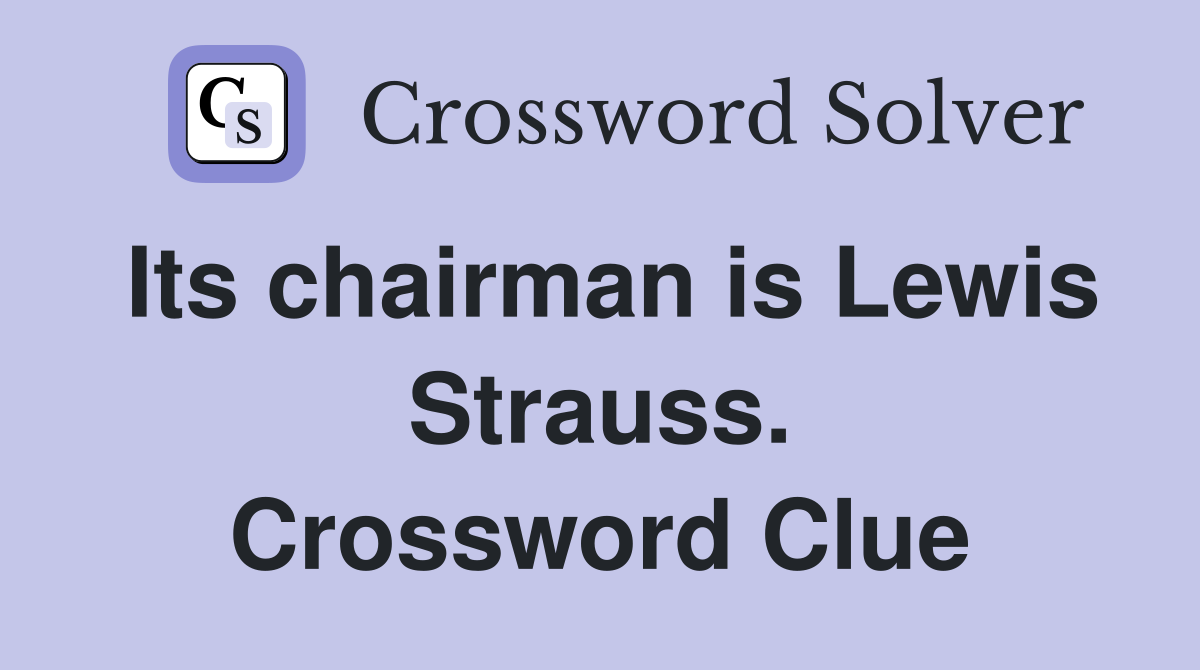Its chairman is Lewis Strauss. Crossword Clue