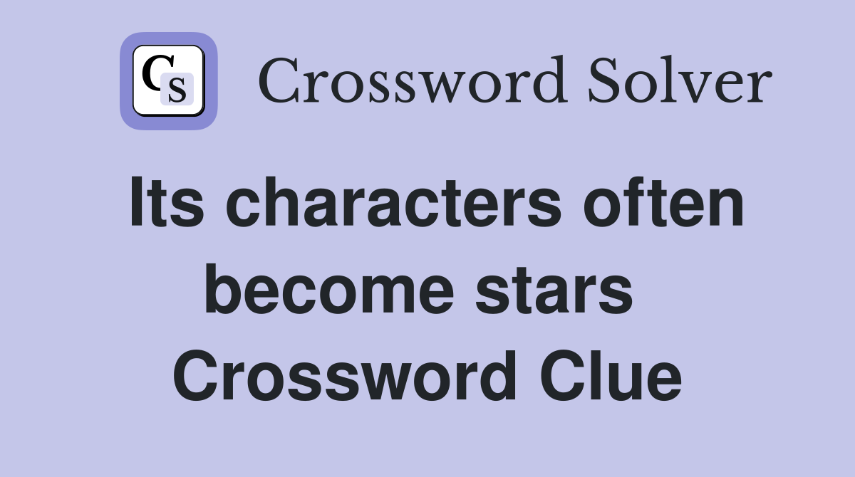 Its characters often become stars  Crossword Clue