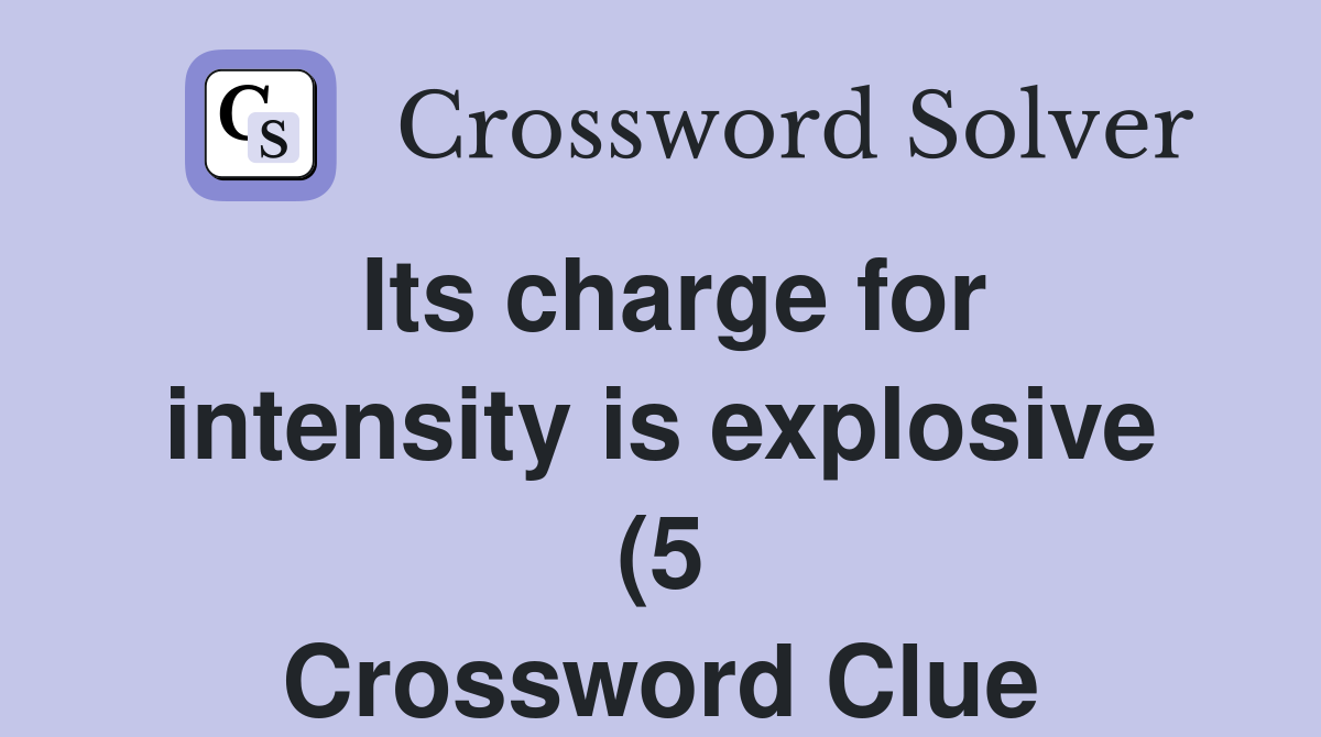 Its charge for intensity is explosive (5) Crossword Clue Answers Its charge for intensity is explosive (5) Crossword Clue Answers