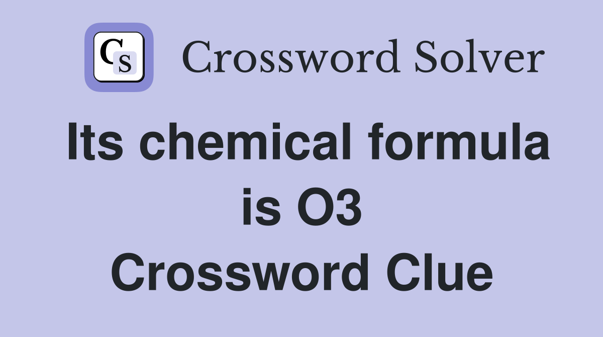 Its chemical formula is O3 Crossword Clue