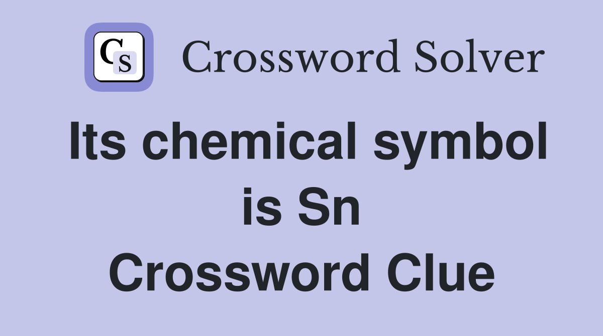 Its chemical symbol is Sn Crossword Clue