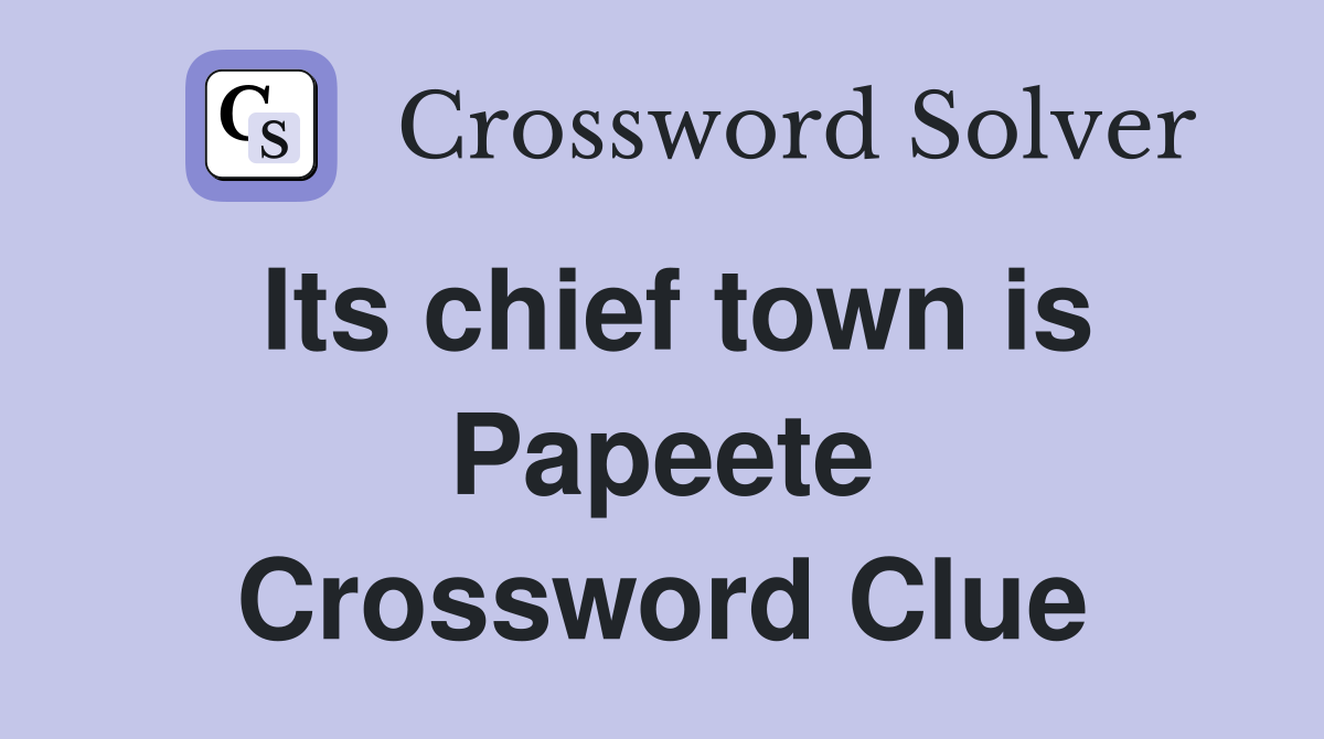 Its chief town is Papeete Crossword Clue