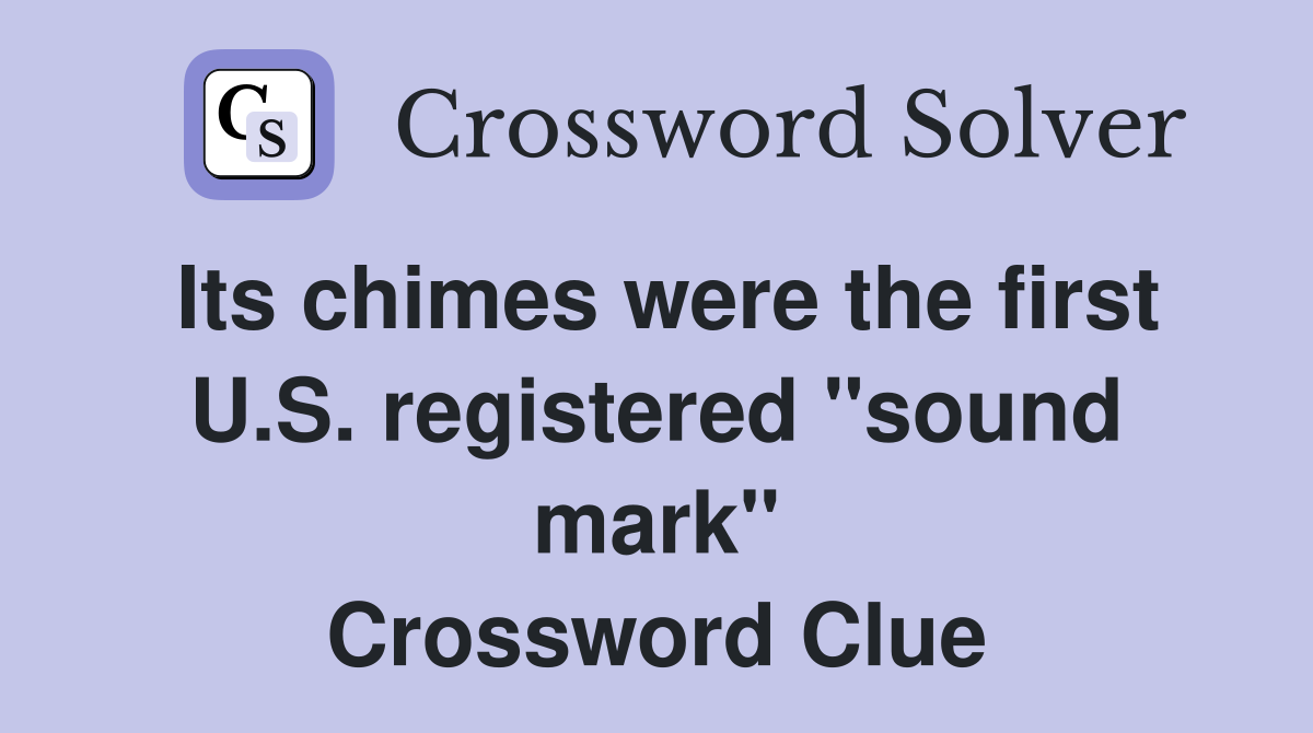 Its chimes were the first U.S. registered "sound mark" Crossword Clue