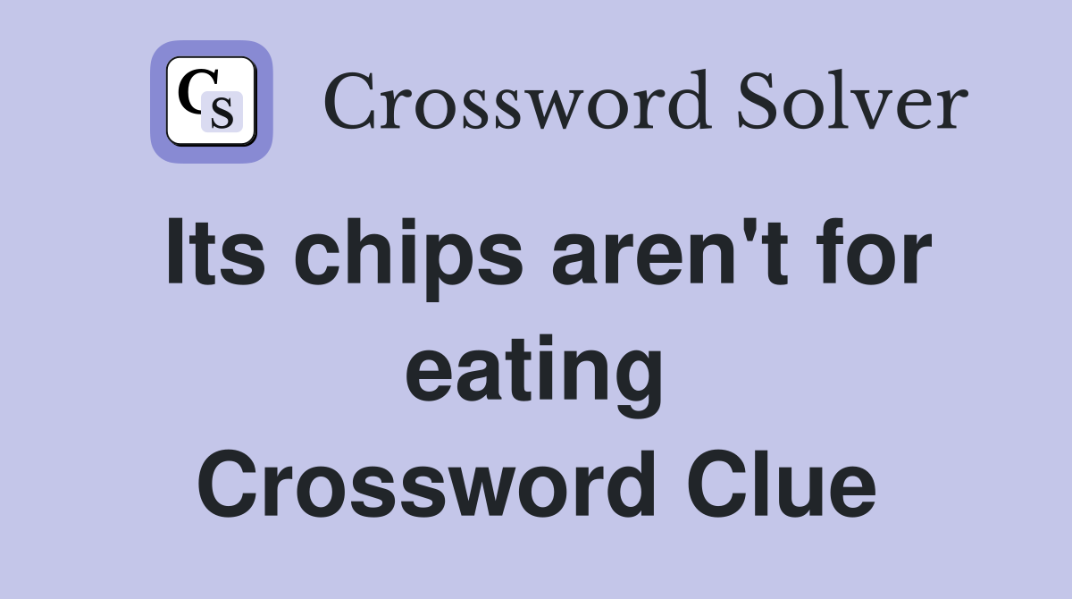 Its chips aren't for eating Crossword Clue