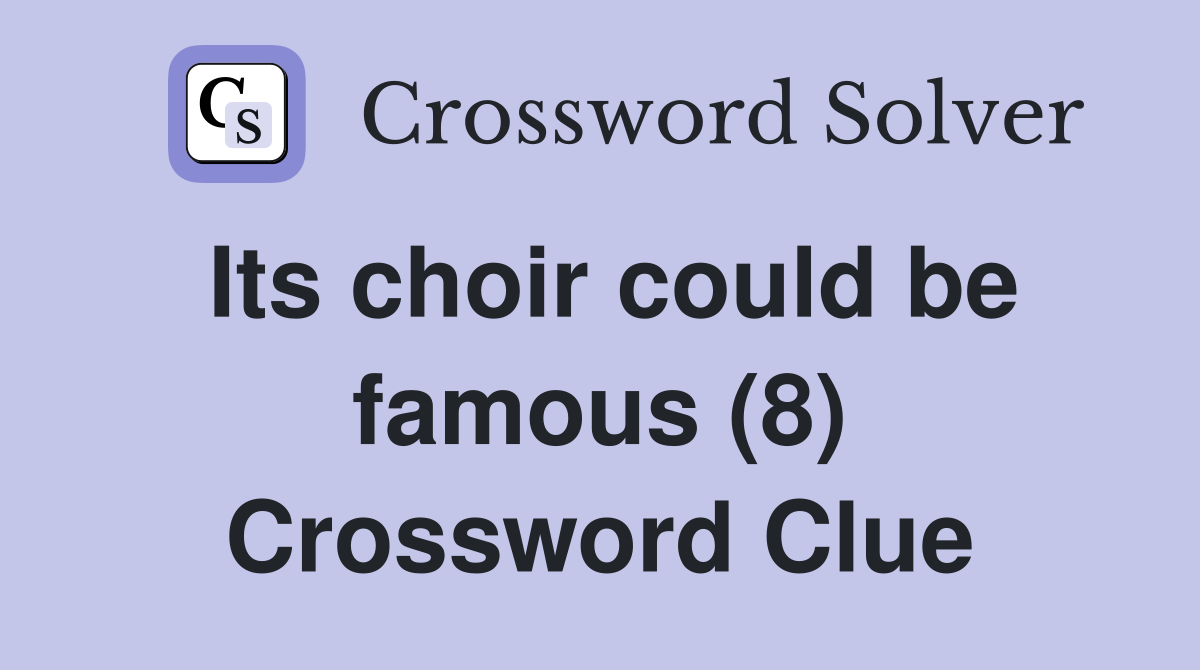 Its choir could be famous (8) Crossword Clue