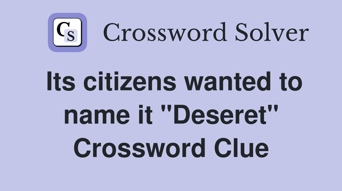 Its citizens wanted to name it "Deseret" Crossword Clue