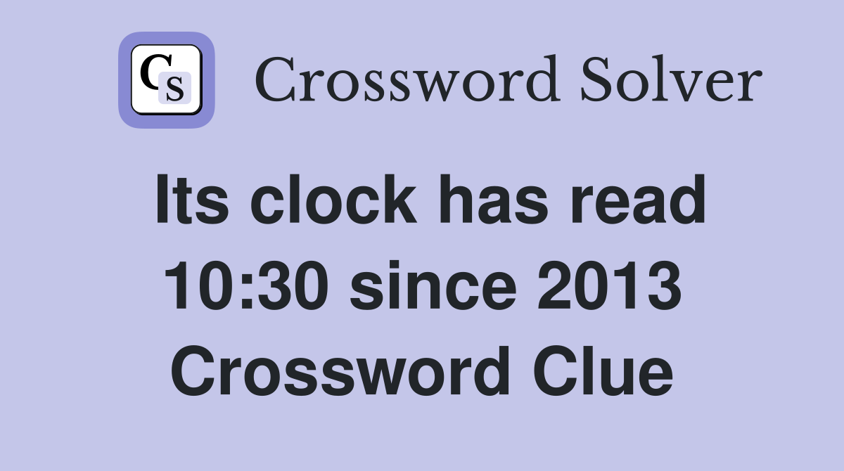 Its clock has read 10:30 since 2013 Crossword Clue