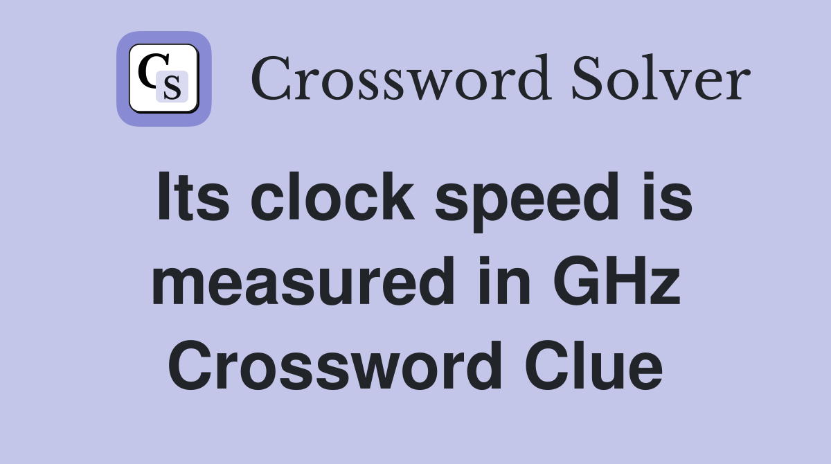 Its clock speed is measured in GHz Crossword Clue