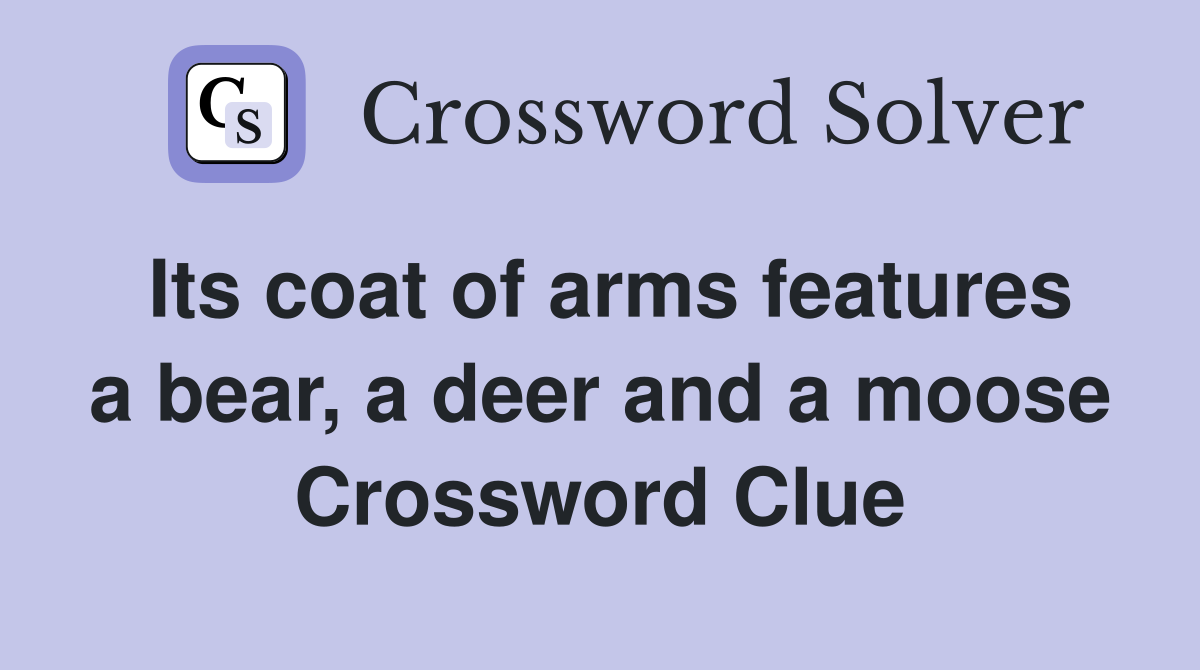 Its coat of arms features a bear, a deer and a moose Crossword Clue
